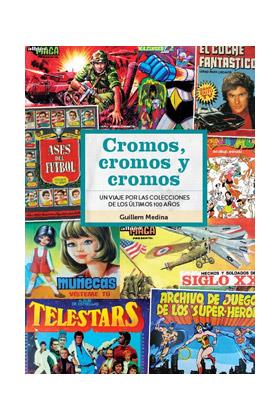 CROMOS, CROMOS Y CROMOS. UN VIAJE POR LAS COLECCIONES DE LOS ÚLTIMOS 100 AÑOS | 9788418320859 | MEDINA, GUILLEM