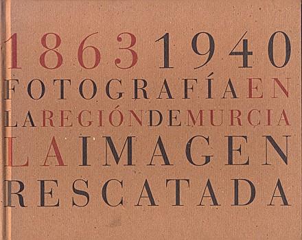 1863-1940. FOTOGRAFÍA EN LA REGIÓN DE MURCIA. LA IMAGEN RESCATADA | 9788460630456 | DÍAZ BURGOS, JUAN MANUEL
