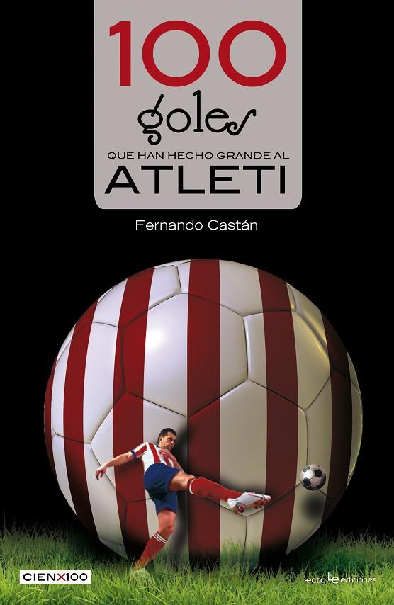 100 GOLES QUE HAN HECHO GRANDE ATLETI | 9788416012442 | CASTÁN RONCERO, FERNANDO