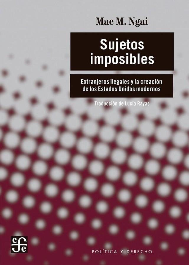 SUJETOS IMPOSIBLES | 9786071678331 | NGAI, MAE M.