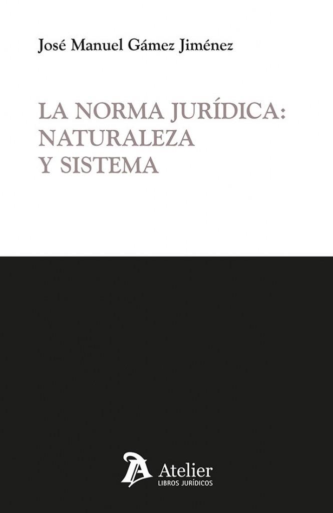 NORMA JURÍDICA, LA : NATURALEZA Y SISTEMA | 9791387867997 | JOSÉ MANUEL GÁMEZ JIMÉNEZ