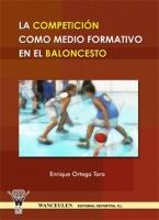 COMPETICIÓN COMO MEDIO FORMATIVO EN EL BALONCESTO, LA | 9788498230239 | ORTEGA TORO, ENRIQUE