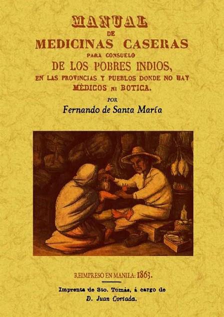 MANUAL DE MEDICINAS CASERAS PARA CONSUELO DE LOS POBRES INDIOS, EN LAS PROVINCIAS Y PUEBLOS DONDE NO HAY MEDICOS NI BOTICAS | 9788490011720 | SANTA MARÍA, FERNANDO DE