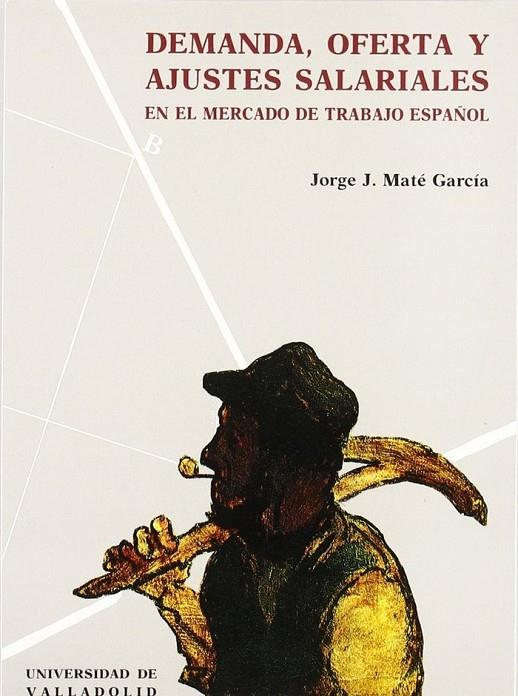 DEMANDA, OFERTA Y AJUSTES SALARIALES EN EL MERCADO DE TRABAJO ESPAÑOL. | 9788477624264 | MATE GARCIA, JORGE JULIO