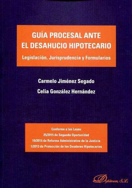 GUÍA PROCESAL ANTE EL DESAHUCIO HIPOTECARIO. LEGISLACIÓN, JURISPRUDENCIA Y FORMULARIOS | 9788490855232 | GONZÁLEZ HERNÁNDEZ, CELIA / JIMÉNEZ SEGADO, CARMELO
