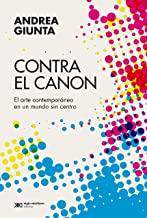 CONTRA EL CANON. EL ARTE CONTEMPORANEO EN UN MUNDO SIN CENTRO | 9789876299855 | GIUNTA, ANDREA