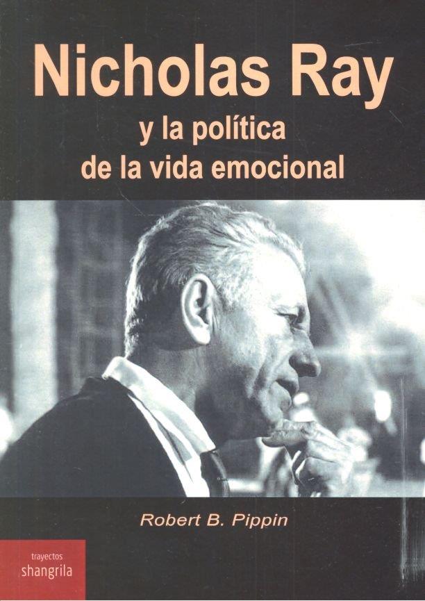 NICHOLAS RAY Y LA POLÍTICA DE LA VIDA EMOCIONAL | 9788494936548 | B. PIPPIN, ROBERT