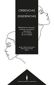 CREENCIAS Y DISIDENCIAS. EXPERIENCIAS POLÍTICAS, SOCIALES, CULTURALES Y RELIGIOSAS EN LA HISTORIA DE LAS MUJERES | 9788413690032