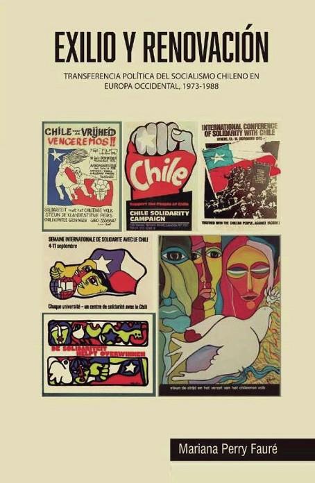 EXILIO Y RENOVACIÓN. TRANSFERENCIA POLÍTICA DEL SOCIALISMO CHILENO EN EUROPA OCCIDENTAL, 1973-1988 | 9789566095064 | PERRY FAURÉ, MARIANA