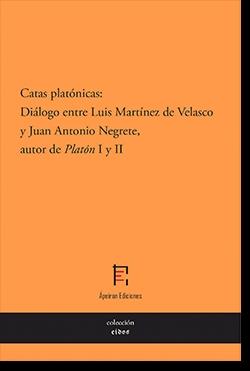 CATAS PLATÓNICAS : DIÁLOGO ENTRE LUIS MARTÍNEZ DE VELASCO Y JUAN ANTONIO NEGRETE, AUTOR DE "PLATÓN" I | 9788412480085 | MARTÍNEZ DE VELASCO, LUIS