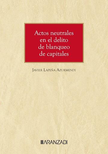 ACTOS NEUTRALES EN EL DELITO DE BLANQUEO DE CAPITALES | 9788410783720 | LAPEÑA AZURMENDI, JAVIER
