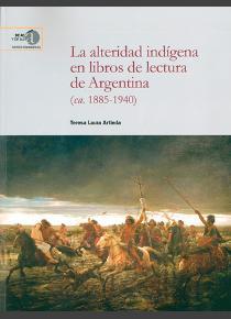 ALTERIDAD INDÍGENA EN LIBROS DE LECTURA DE ARGENTINA (CA. 1885-1940), LA | 9788400102586 | ARTIEDA, TERESA LAURA