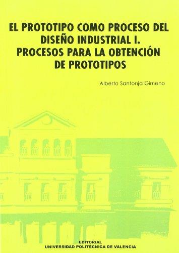 PROTOTIPO COMO PROCESO DEL DISEÑO INDUSTRIAL I, EL. PROCESOS PARA LA OBTENCIÓN DE PROTOTIPOS | 9788483630792 | SANTONJA GIMENO, ALBERTO V.