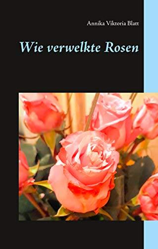 WIE VERWELKTE ROSEN | 9783743101586 | BLATT, ANNIKA VIKTORIA