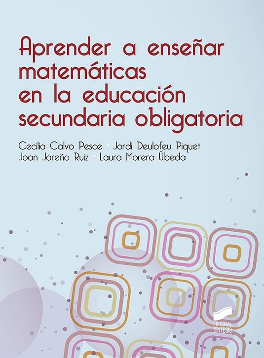 APRENDER A ENSEÑAR MATEMÁTICAS EN LA EDUCACIÓN SECUNDARIA OBLIGATORIA | 9788490774205 | CALVO PESCE, MARIA CECILIA / DEULOFEU PIQUET, JORDI / JAREÑO RUIZ, JOAN / MORERA ÚBEDA, LAURA
