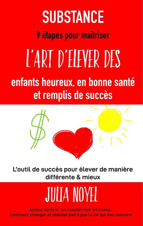 SUBSTANCE : 9 ÉTAPES POUR MAITRISER L'ART D'ÉLEVER DES ENFANTS HEUREUX, EN BONNE SANTÉ ET REMPLIS DE SUCCÈS | 9782322081837 | NOYEL, JULIA