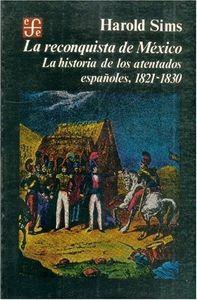 RECONQUISTA DE MÉXICO, LA : LA HISTORIA DE LOS ATENTADOS ESPAÑOLES, 1821-1830 | 9789681617790 | SIMS, HAROLD D.