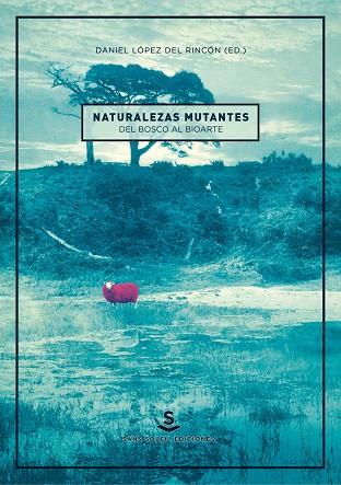 NATURALEZAS MUTANTES | 9788494611988 | LÓPEZ DEL RINCÓN, DANIEL