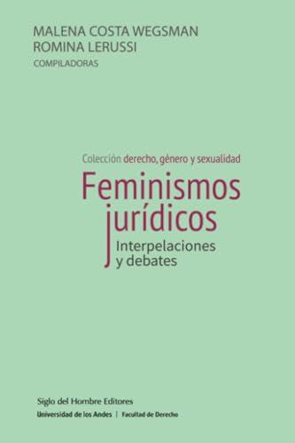 FEMINISMOS JURÍDICOS INTERPELACIONES Y DEBATES | 9789586656245 | COSTA WEGSMAN, MALENA