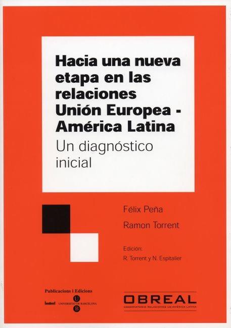 HACIA UNA NUEVA ETAPA EN LAS RELACIONES UNIÓN EUROPEA - AMÉRICA LATINA. UN DIAGNÓSTICO INICIAL | 9788447529216 | PEÑA, FÉLIX / TORRENT MACAU, RAMÓN