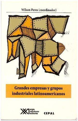 GRANDES EMPRESAS Y GRUPOS INDUSTRIALES LATINOAMERICANOS | 9789682321269 | PERES, W.
