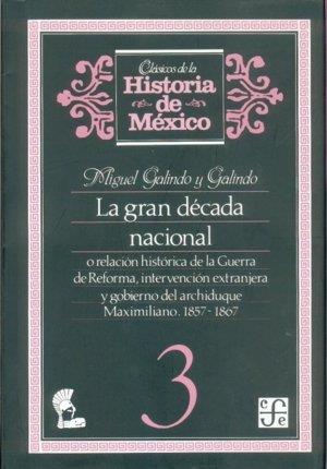 GRAN DÉCADA NACIONAL, O RELACIÓN HISTÓRICA DE LA GUERRA DE REFORMA, INTERVENCIÓN EXTRANJERA Y GOBIERNO DEL ARCHIDUQUE MAXIMILIANO, 1857-1867, 3 | 9789681623548 | GALINDO Y GALINDO, MIGUEL