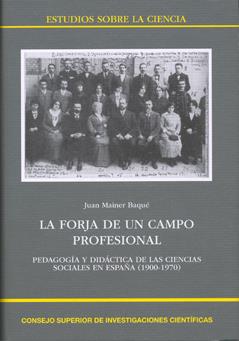 LA FORJA DE UN CAMPO PROFESIONAL : PEDAGOGÍA Y DIDÁCTICA  DE LAS CIENCIAS SOCIAL | 9788400089108 | MAINER BAQUÉ, JUAN