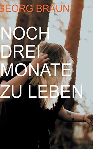 NOCH DREI MONATE ZU LEBEN | 9783751918411 | BRAUN, GEORG