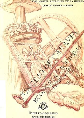 CONCEJO DE CARAVIA, EL. ECONOMÍA Y SOCIEDAD (1700-1750) | 9788474687248 | RODRÍGUEZ DE LA HUERTA, J. MANUEL / GÓMEZ ÁLVAREZ, UBALDO