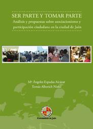 SER PARTE Y TOMAR PARTE. ANÁLISIS Y PROPUESTAS SOBRE ASOCIACINISMO Y PARTICIPACIÓN CIUDADANA EN LA CIUDAD DE JAÉN | 9788484395393 | ESPADAS ALCÁZAR, Mª ÁNGELES / ALBERICH NISTAL, TOMÁS