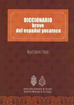 DICCIONARIO BREVE DEL ESPAÑOL YUCATECO | 9786078741373 | GÜEMEZ PINEDA, MIGUEL ANTONIO