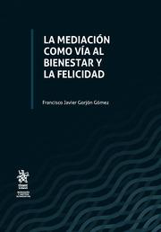 MEDIACIÓN COMO VÍA AL BIENESTAR Y LA FELICIDAD, LA | 9788413554143 | GORJÓN GÓMEZ, FRANCISCO JAVIER