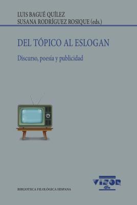 DEL TÓPICO AL ESLOGAN | 9788498955279 | BAGUÉ QUÍLEZ, LUIS / RODRÍGUEZ ROSIQUE, SUSANA