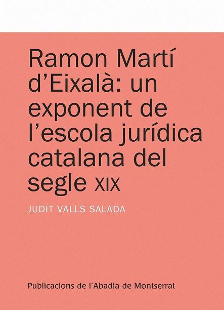 RAMON MARTÍ D'EIXALÀ: UN EXPONENT DE L'ESCOLA JURÍDICA CATALANA DEL SEGLE XIX | 9788498834215 | VALLS SALADA, JUDIT