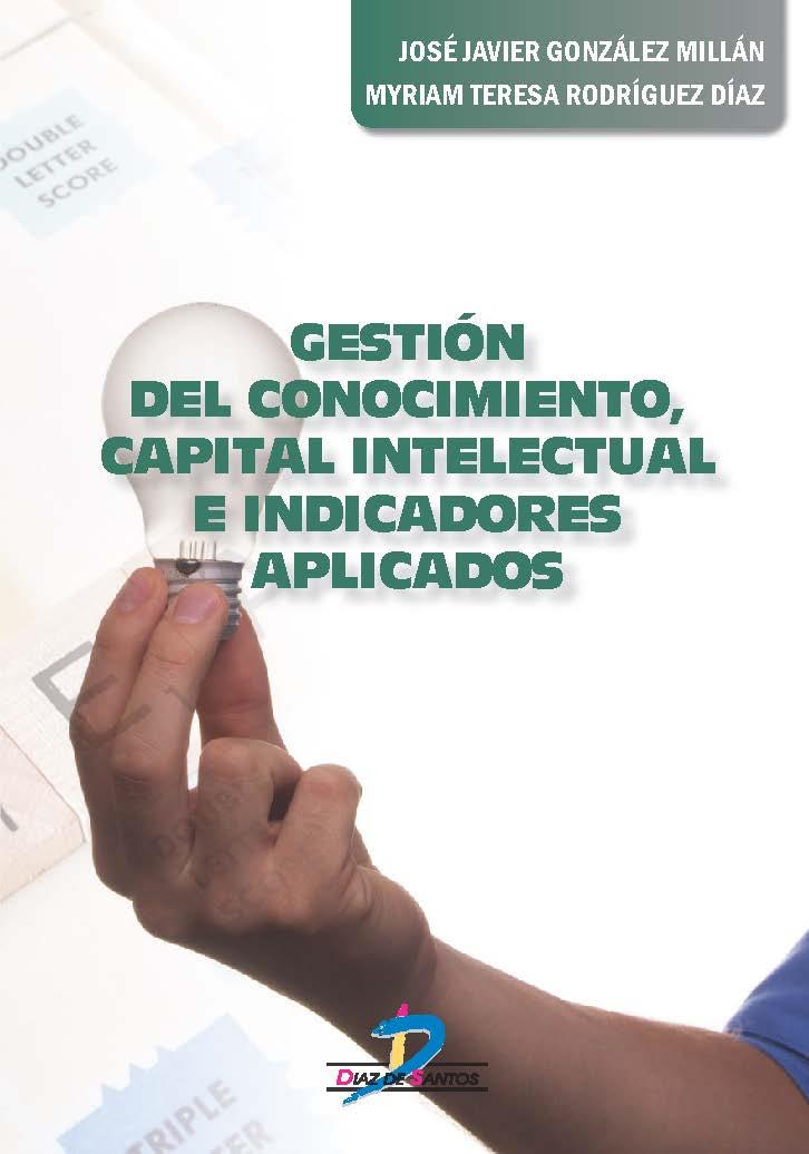 GESTIÓN DEL CONOCIMIENTO, CAPITAL INTELECTUAL E INDICADORES APLICADOS | 9788490520802 | GONZÁLEZ MILLAN, JOSÉ JAVIER / RODRÍGUEZ DÍAZ, MYRIAM TERESA