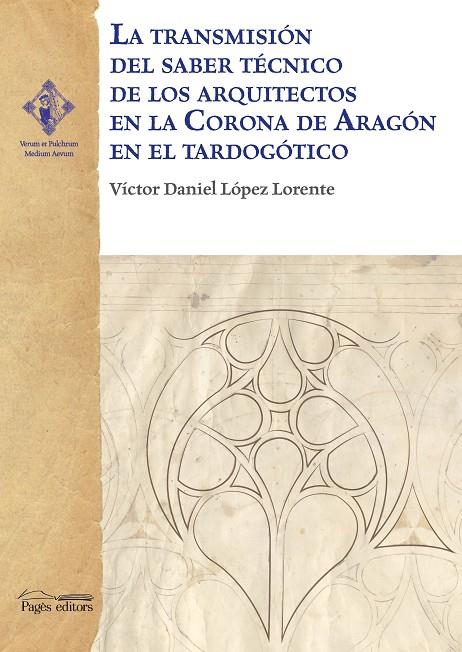 TRANSMISIÓN DEL SABER TÉCNICO DE LOS ARQUITECTOS EN CORONA DE ARAGÓN EN EL TARDOGÓTICO, LA | 9788413031422 | LÓPEZ LORENTE, VÍCTOR DANIEL