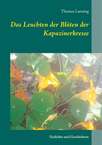 DAS LEUCHTEN DER BLÜTEN DER KAPUZINERKRESSE | 9783743118072 | LAESSING, THOMAS