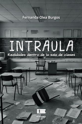 INTRAULA. REALIDADES DENTRO DE LA SALA DE CLASES | 9786125160461 | OLEA BURGOS, FERNANDA