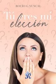 TÚ ERES MI ELECCIÓN | 9788419545466 | G. YUNCAL, ROCÍO