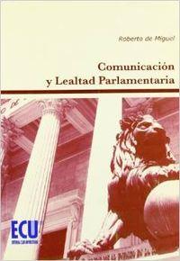 COMUNICACIÓN Y LEALTAD PARLAMENTARIA | 9788484544470 | DE MIGUEL PASCUAL, ROBERTO