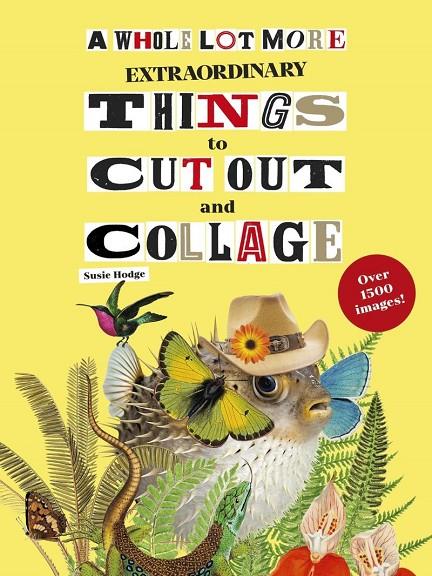 A WHOLE LOT MORE EXTRAORDINARY THINGS TO CUT OUT AND COLLAGE | 9781399642378 | HODGE, SUSIE