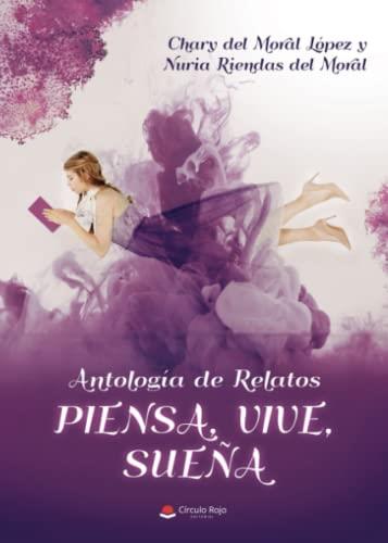 ANTOLOGÍA DE RELATOS PIENSA VIVE SUEÑA | 9788411752275 | DEL MORAL LÓPEZ, CHARY