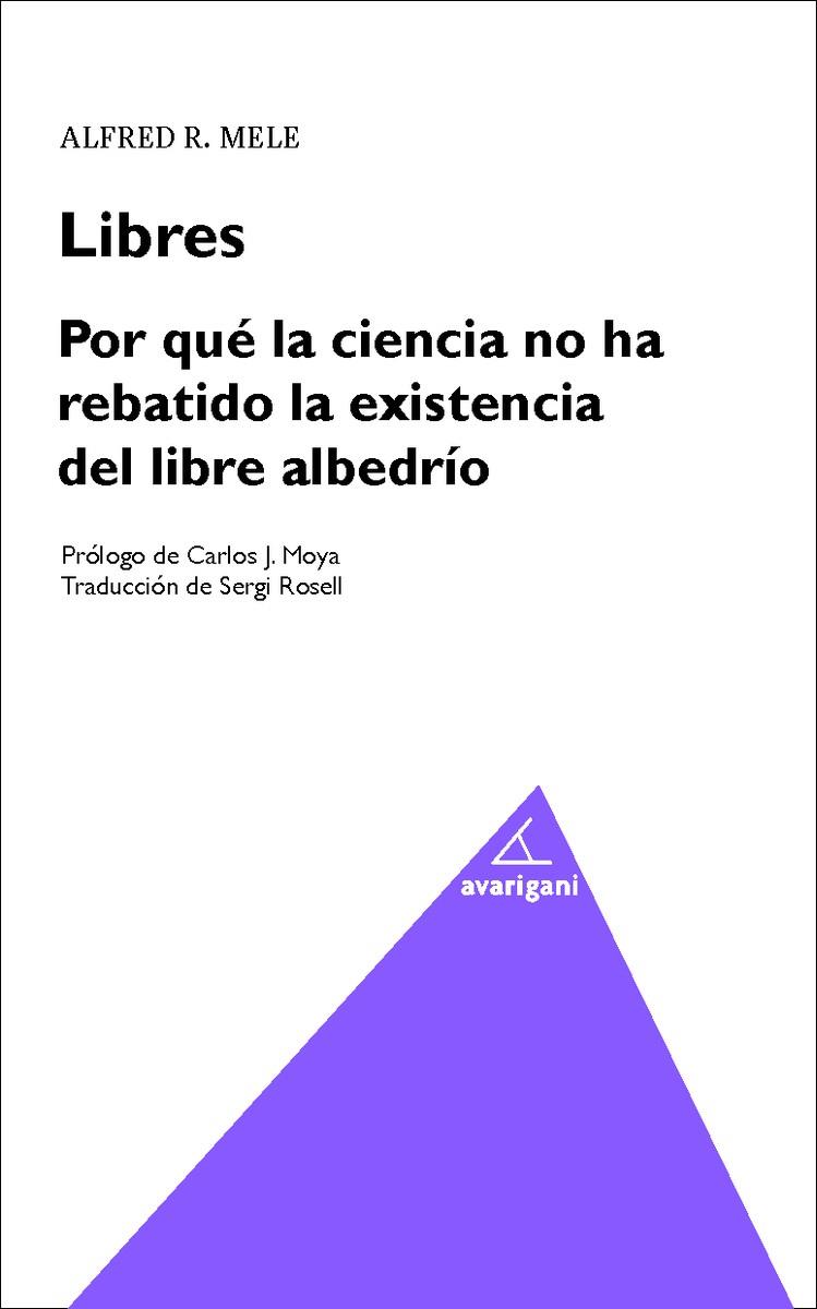 LIBRES. POR QUÉ LA CIENCIA HA REBATIDO LA EXISTENCIA DEL LIBRE ALBEDRIO | 9788494580536 | MELE, ALFRED R.
