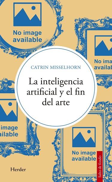 INTELIGENCIA ARTIFICIAL Y EL FIN DEL ARTE, LA | 9788425452208 | MISSELHORN, CATRIN