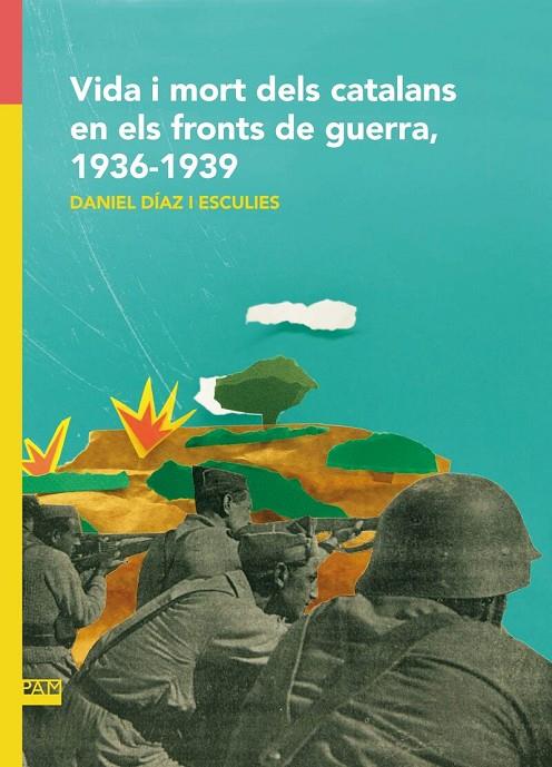 VIDA I MORT DELS CATALANS EN ELS FRONTS DE GUERRA, 1936-1939 | 9788491912736 | DÍAZ I ESCULIES, DANIEL