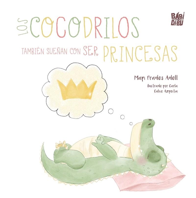 COCODRILOS TAMBIÉN SUEÑAN CON SER PRINCESAS, LOS | 9791387821807 | PRADES ADELL, MAPI
