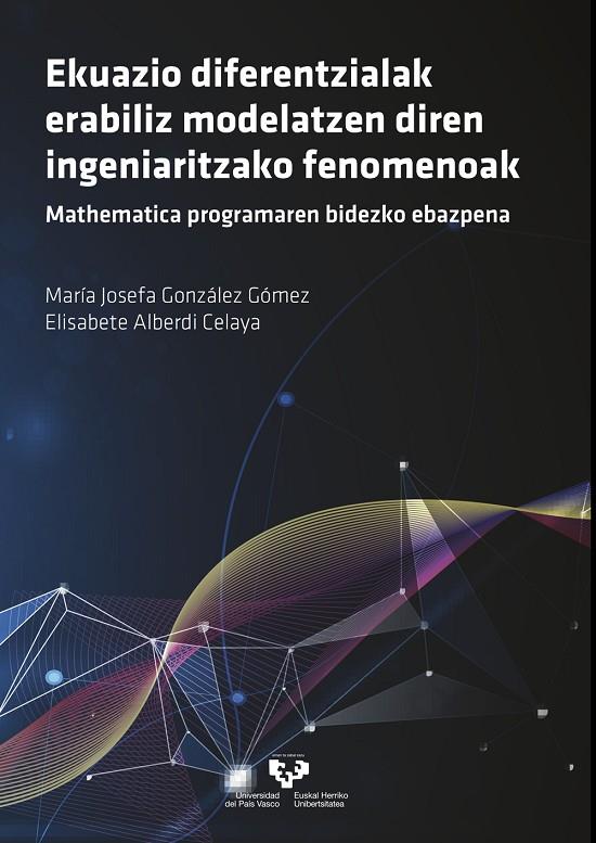EKUAZIO DIFERENTZIALAK ERABILIZ MODELATZEN DIREN INGENIARITZAKO FENOMENOAK. MATHEMATICA PROGRAMAREN BIDEZKO EBAZPENA | 9788413190679 | GONZÁLEZ GÓMEZ, MARÍA JOSEFA / ALBERDI CELAYA, ELISABETE