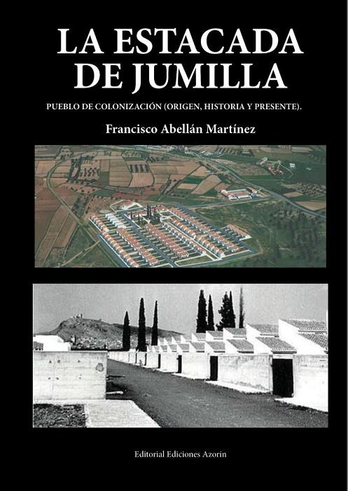 ESTACADA DE JUMILLA, LA. PUEBLO DE COLONIZACIÓN | 9788494656156 | ABELLÁN MARTÍNEZ, FRANCISCO