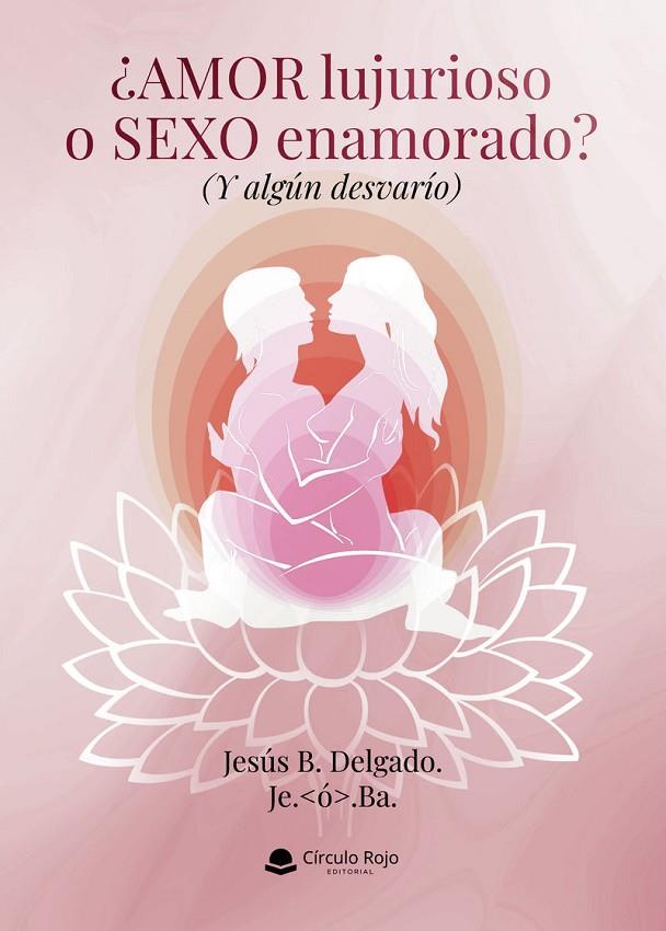 AMOR LUJURIOSO O SEXO ENAMORADO? (Y ALGÚN DESVARÍO) | 9791370236052 | DELGADO, JESÚS B. / BA, JE. O