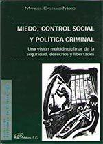 MIEDO, CONTROL SOCIAL Y POLÍTICA CRIMINAL. UNA VISIÓN MULTIDISCIPLINAR DE LA SEGURIDAD, DERECHOS Y LIBERTADES | 9788491480099 | CASTILLO MORO, MANUEL